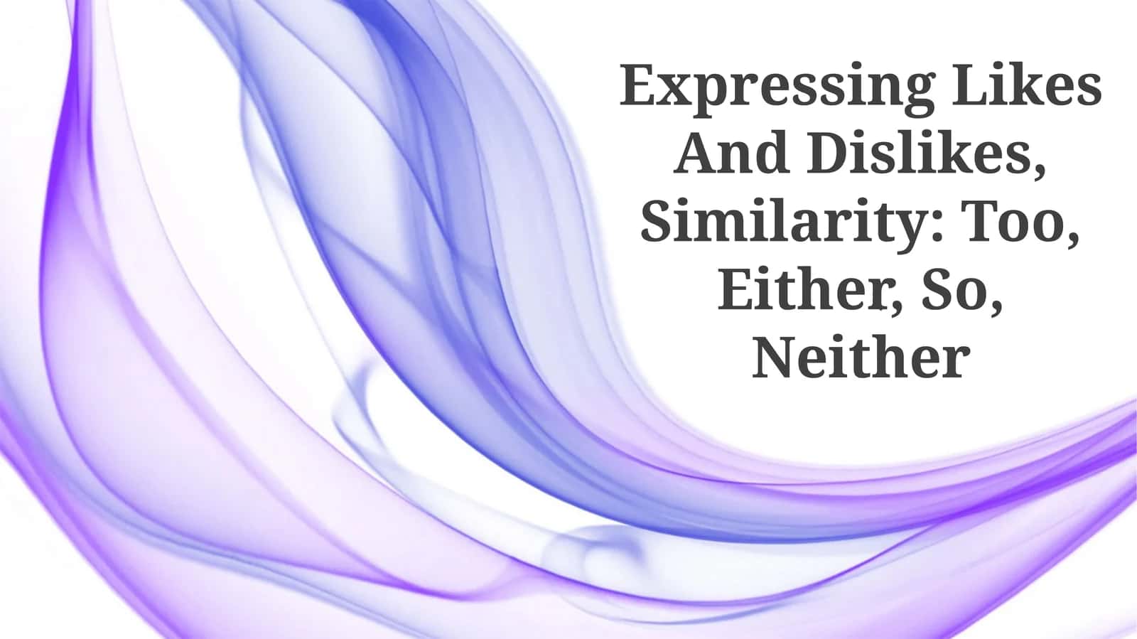 Expressing Likes And Dislikes, Similarity: Too, Either, So, Neither 1