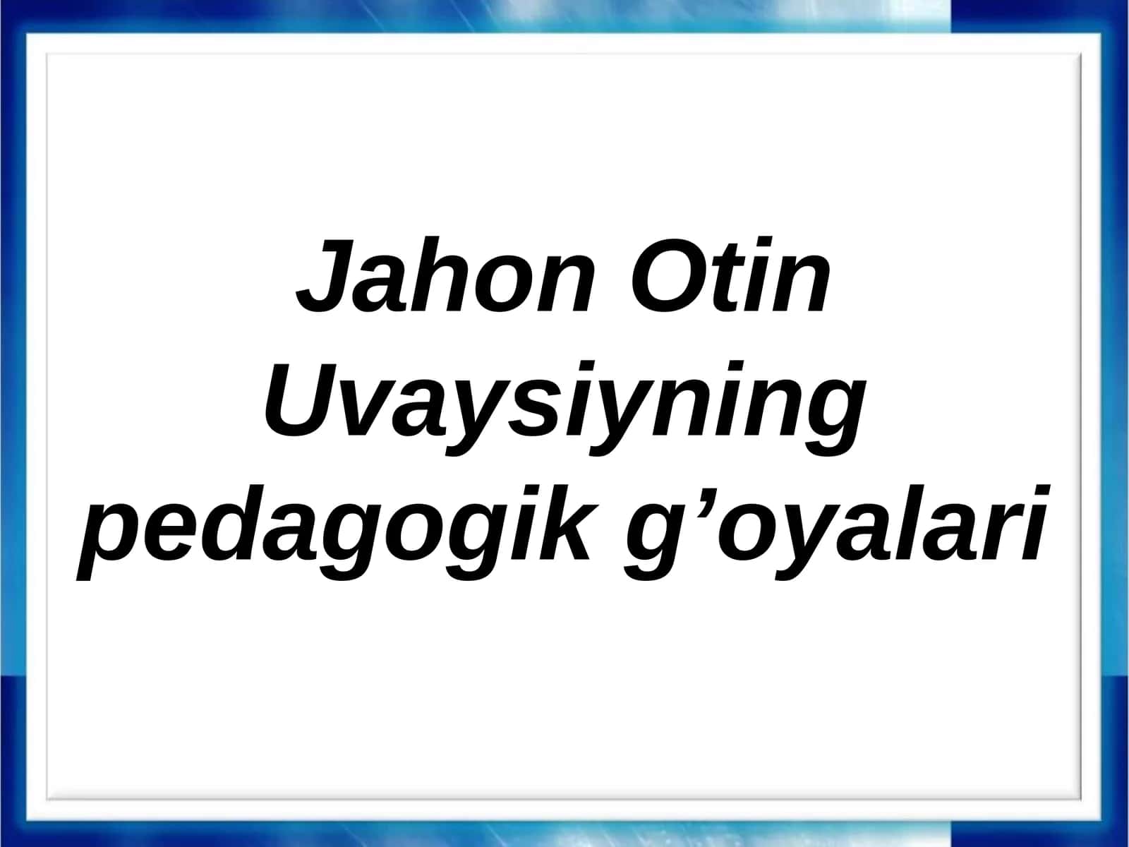 Jahon Otin Uvaysiyning pedagogik g’oyalari 1