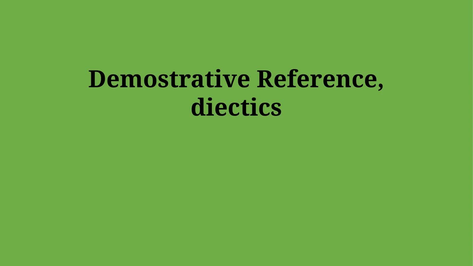 Demostrative Reference, diectics 1