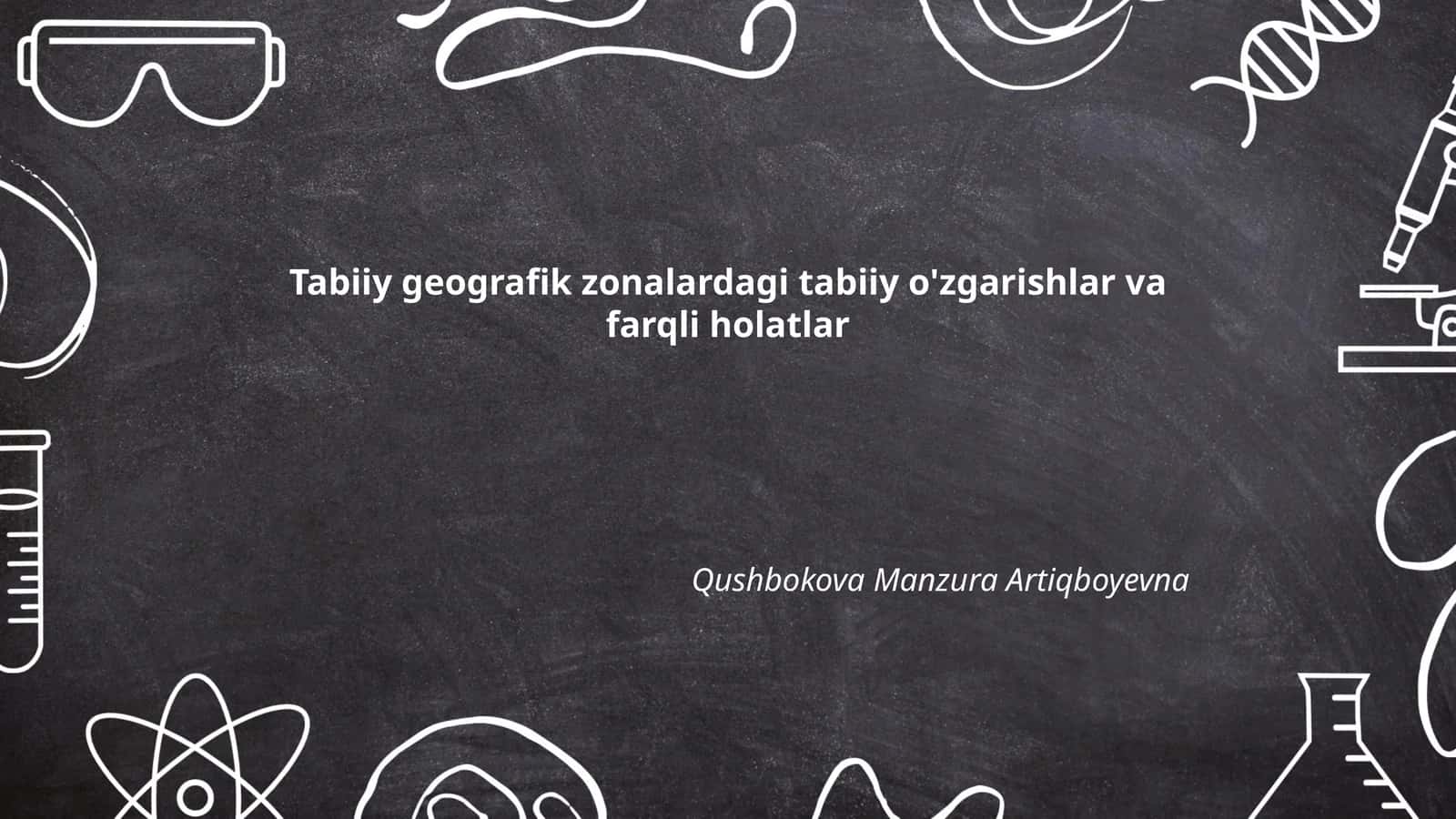 Tabiiy geografik zonalardagi tabiiy o'zgarishlar va farqli holatlar 1