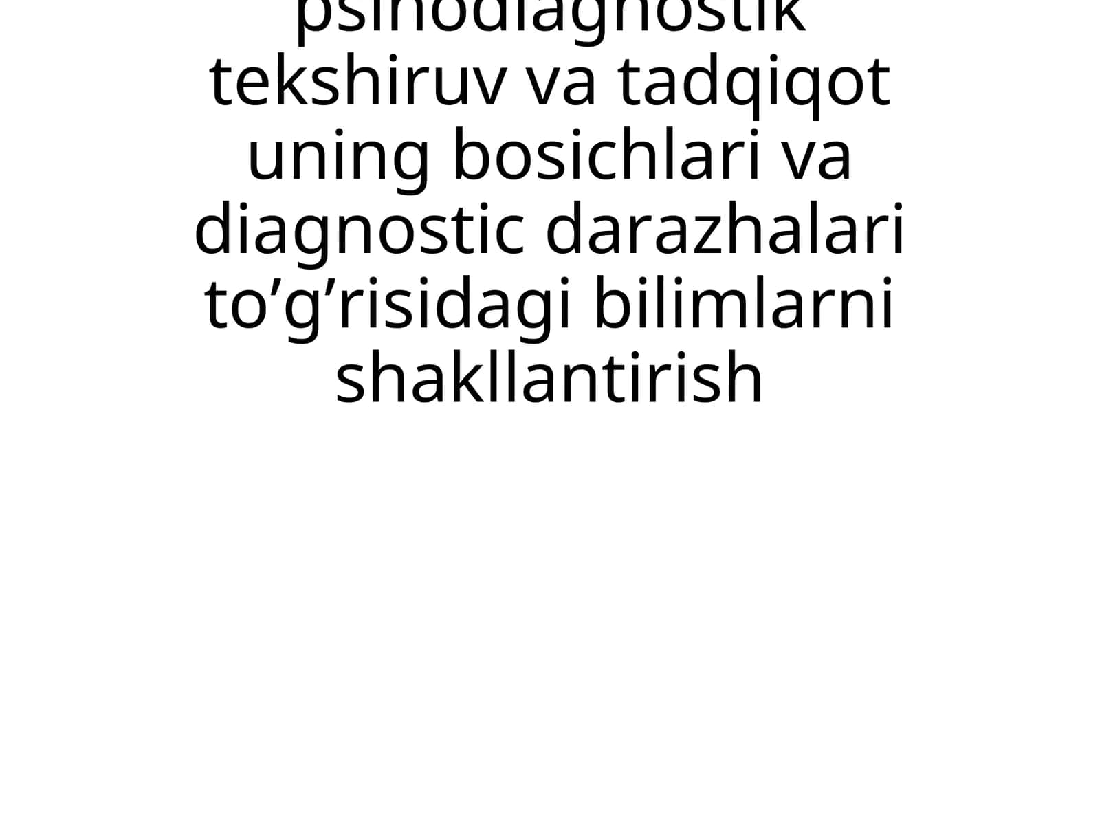 ТАЛАБАЛАРДА ПСИХОДИАГНОСТИК ТЕКШИРУВ ВА ТАДҚИҚОТ, УНИНГ БОСҚИЧЛАРИ ВА ДИАГНОСТИК ДАРАЖАЛАРИ ТЎҒРИСИДАГИ БИЛИМЛАРНИ ШАКЛЛАНТИРИШ 1