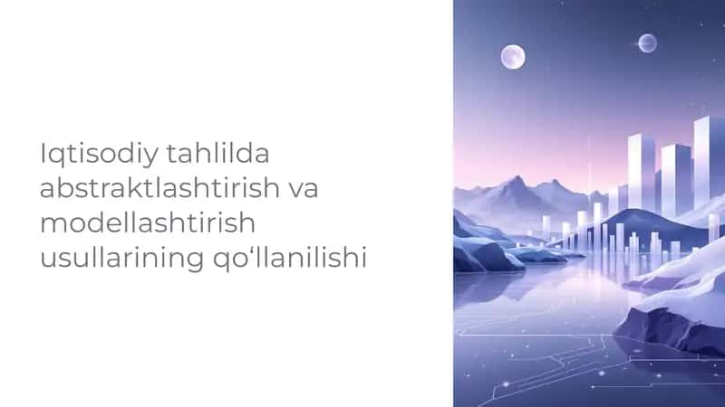 Iqtisodiy tahlilda abstraktlashtirish va modellashtirish usullarining qo‘llanilishi 1