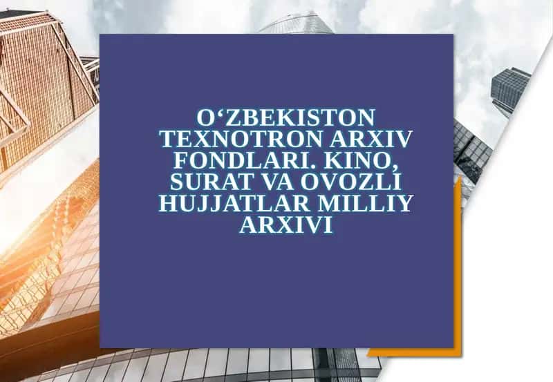 O‘zbekiston texnotron arxiv fondlari. Kino, surat va ovozli hujjatlar Milliy arxivi 1