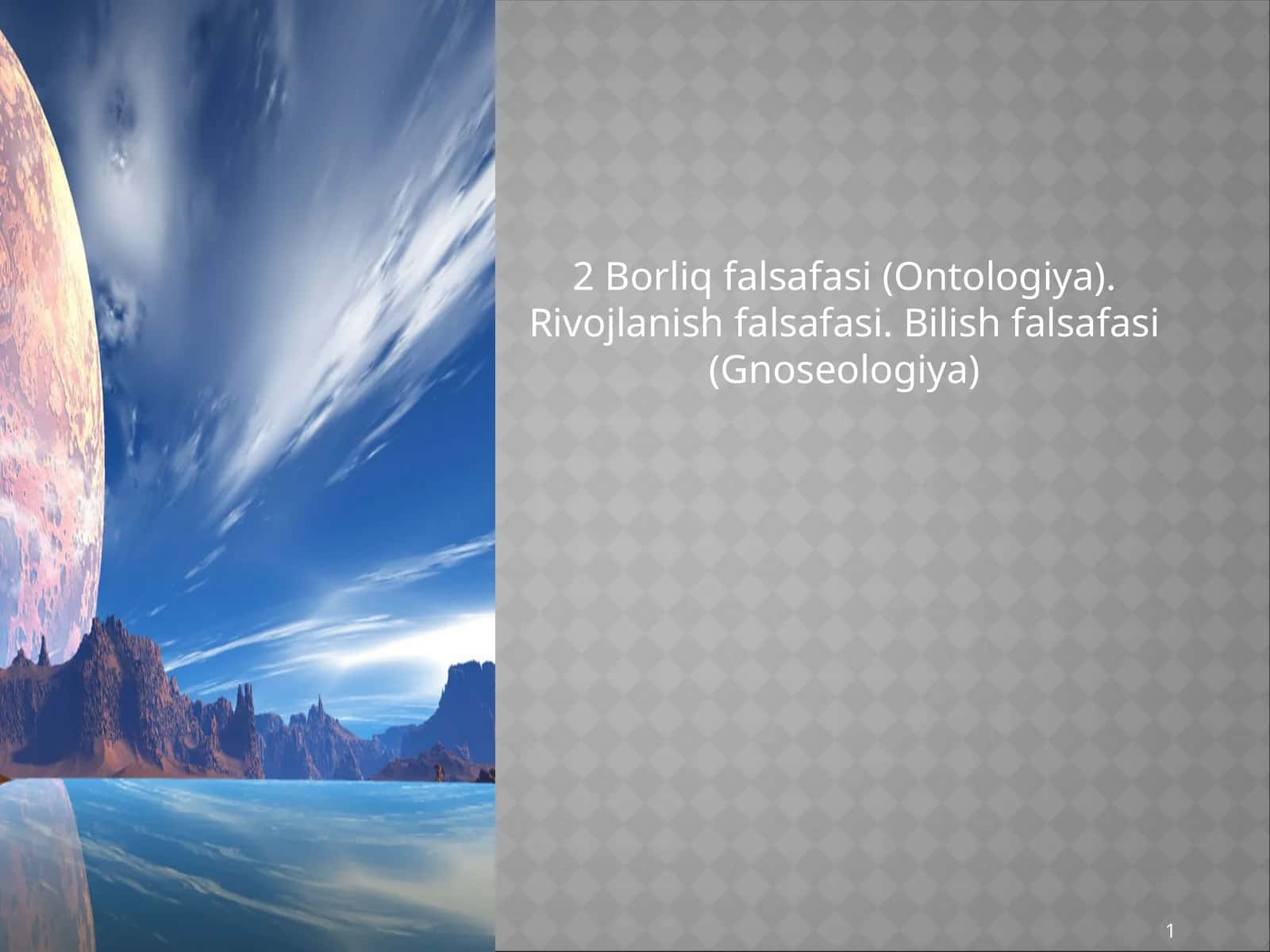 Borliq falsafasi (Ontologiya). Rivojlanish falsafasi. Bilish falsafasi (Gnoseologiya) 1