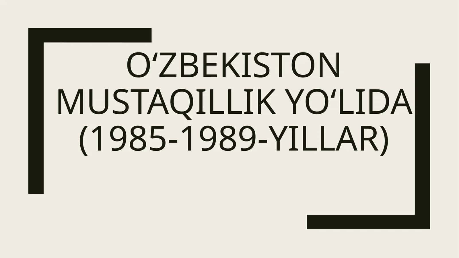 O‘zbekiston mustaqillik yo‘lida (1985-1989-yillar) 1