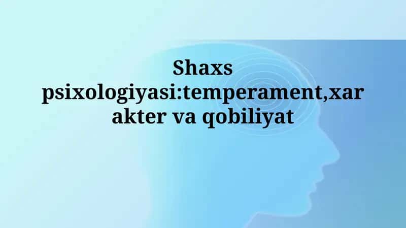 Shaxs psixologiyasi:temperament,xaraktervaqobiliyat 1