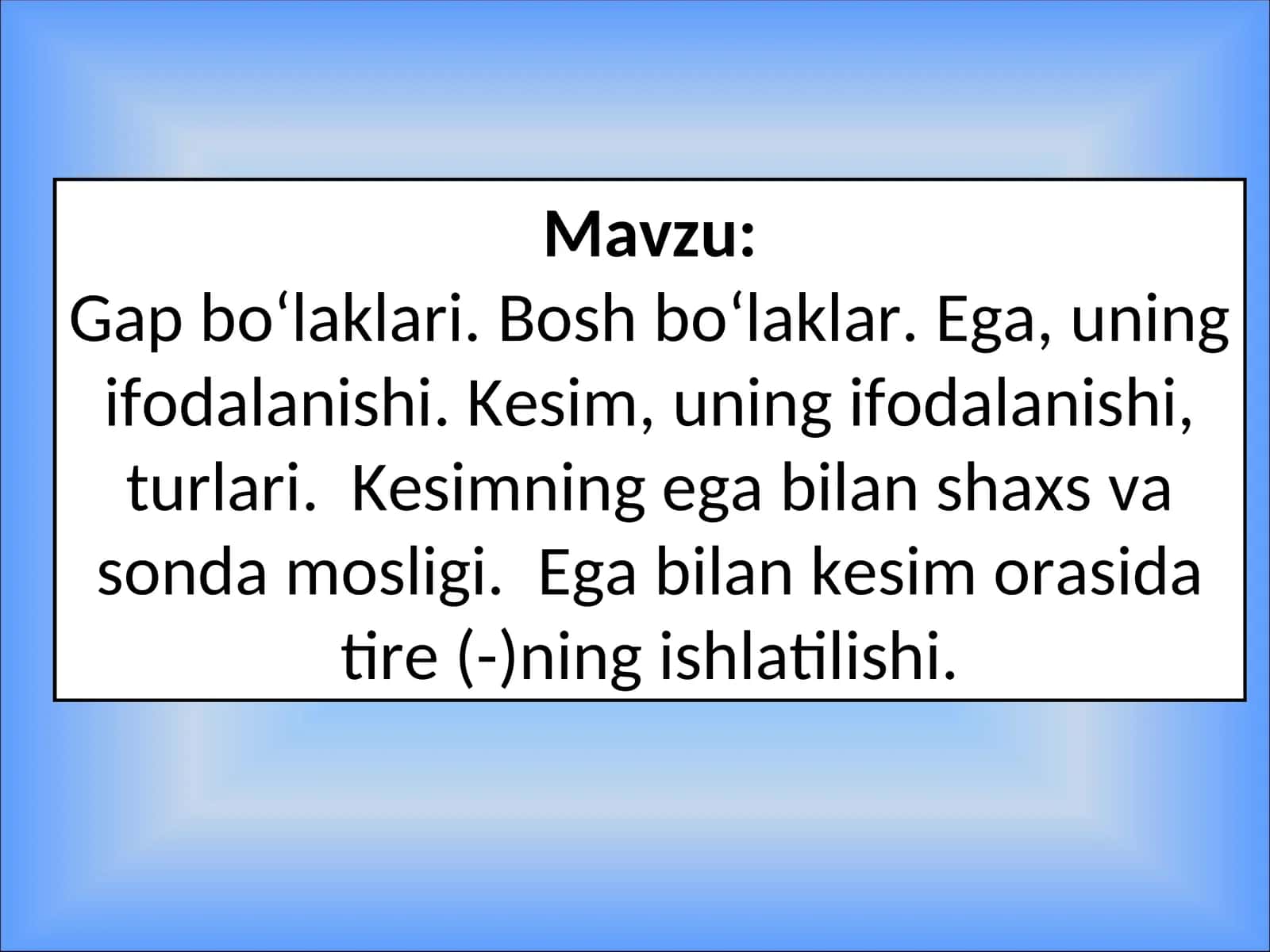 Gap bo‘laklari. Bosh bo‘laklar. Ega, uning ifodalanishi. Kеsim, uning ifodalanishi, turlari. Kеsimning ega bilan shaxs va sonda mosligi.Ega bilan kеsim orasida tirе(-)ning ishlatilishi 1