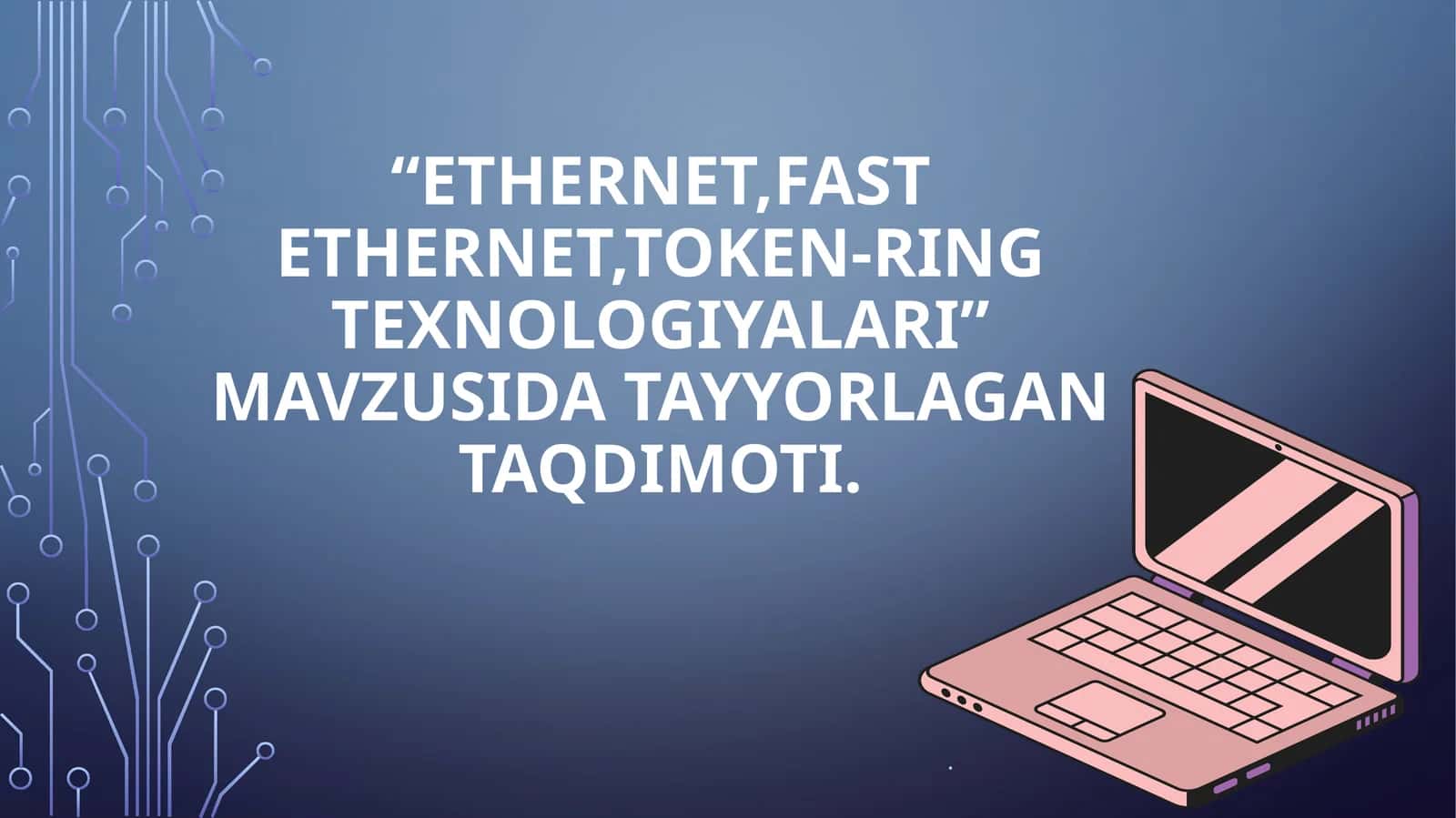 ETHERNET,FAST ETHERNET,TOKEN-RING TEXNOLOGIYALARI 1
