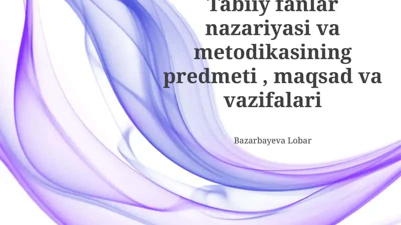 Tabiiy fanlar nazariyasi va metodikasining predmeti, maqsad va vazifalari 1