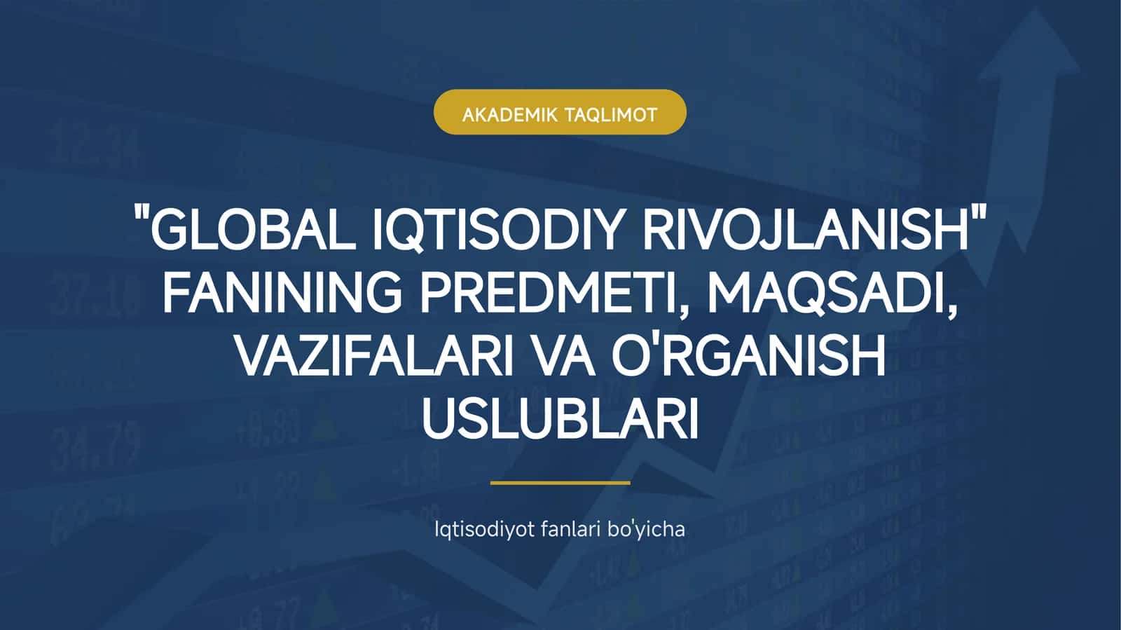 GLOBAL IQTISODIY RIVOJLANISH_ FANINING PREDMETI, MAQSADI, VAZIFALARI 1