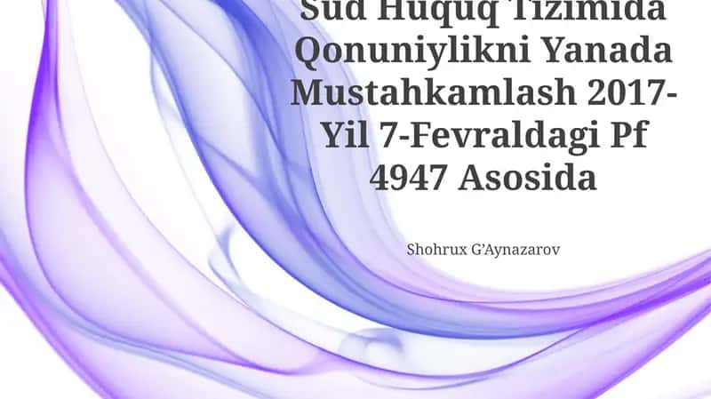 Sud Huquq Tizimida Qonuniylikni Yanada Mustahkamlash 2017-Yil 7-Fevraldagi Pf 4947 Asosida 1