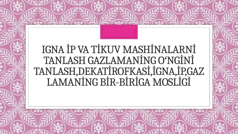 Igna ip va tikuv mashinalarni tanlash gazlamaning oʻngini tanlash,dekatirofkasi 1