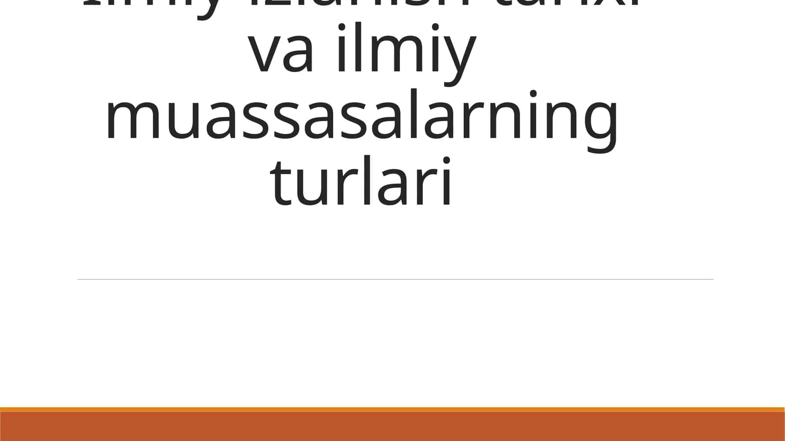 Ilmiy izlanish tarixi va ilmiy muassasalarning turlari 1