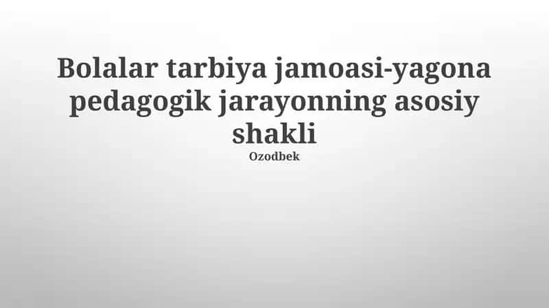 Bolalar tarbiya jamoasi-yagona pedagogik jarayonning asosiy shakli 1
