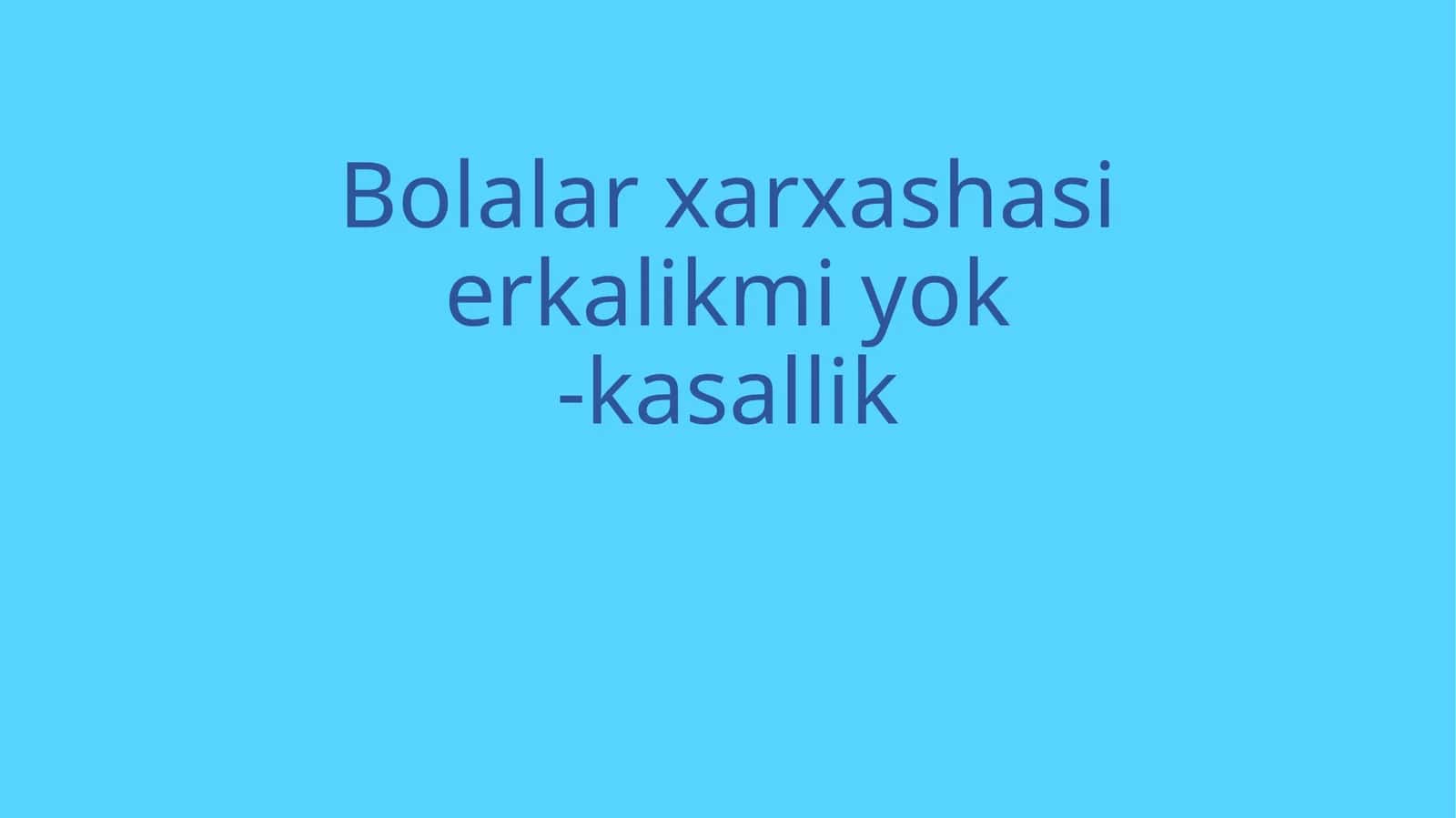 Bolalar xarxashasi erkalikmi yo'ki kasallik 1