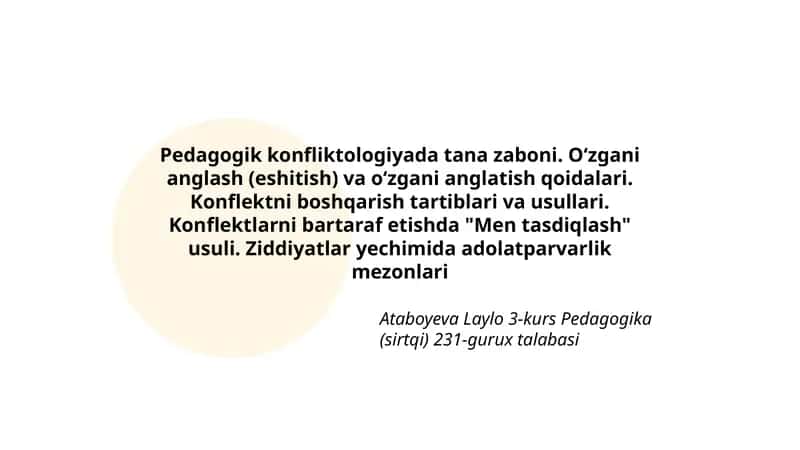 Pedagogik konfliktologiyada tana zaboni. Oʻzgani anglash (eshitish) va oʻzgani anglatish qoidalari. Konflektni boshqarish tartiblari va usullari. Konflektlarni bartaraf etishda "Men tasdiqlash" usuli. Ziddiyatlar yechimida adolatparvarlik mezonlari 1