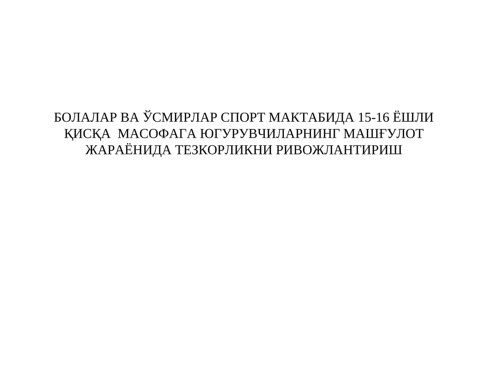 БОЛАЛАР ВА ЎСМИРЛАР СПОРТ МАКТАБИДА 15-16 ЁШЛИ ҚИСҚА МАСОФАГА ЮГУРУВЧИЛАРНИНГ МАШҒУЛОТ ЖАРАЁНИДА ТЕЗКОРЛИКНИ РИВОЖЛАНТИРИШ 1
