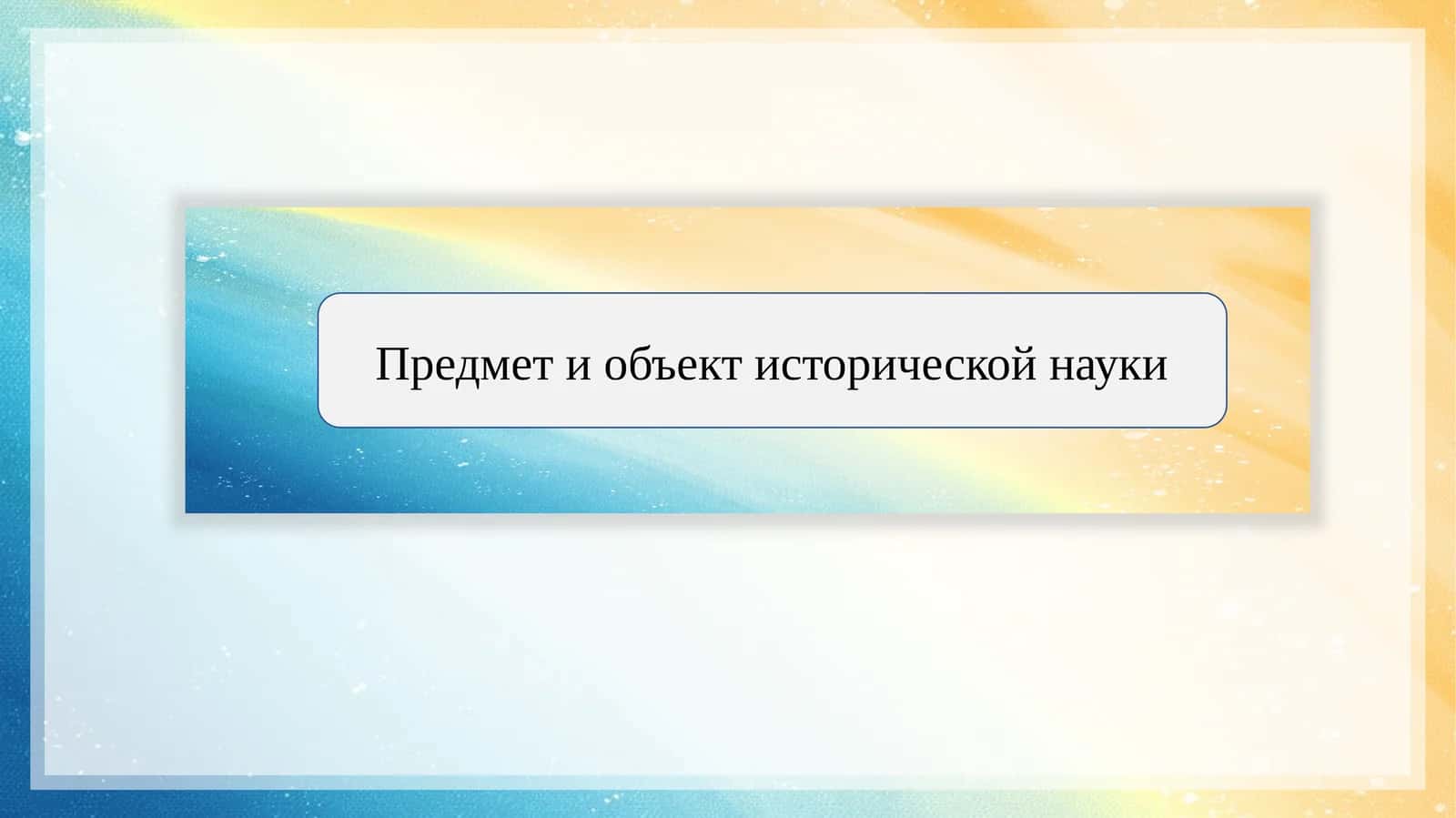 Предмет и объект исторической науки 1