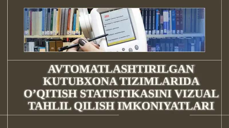 AVTOMATLASHTIRILGAN KUTUBXONA TIZIMLARIDA O’QITISH STATISTIKASINI VIZUAL TAHLIL QILISH IMKONIYATLARI 1