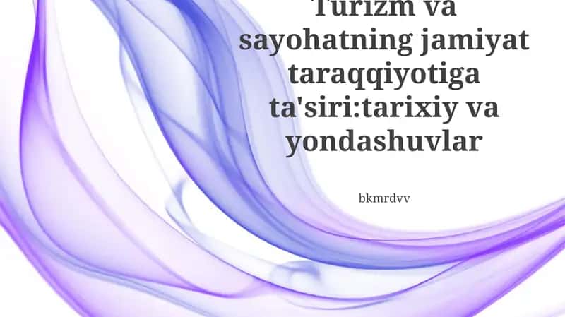 Turizm va sayohatning jamiyat taraqqiyotiga ta'siri:tarixiy va yondashuvlar 1