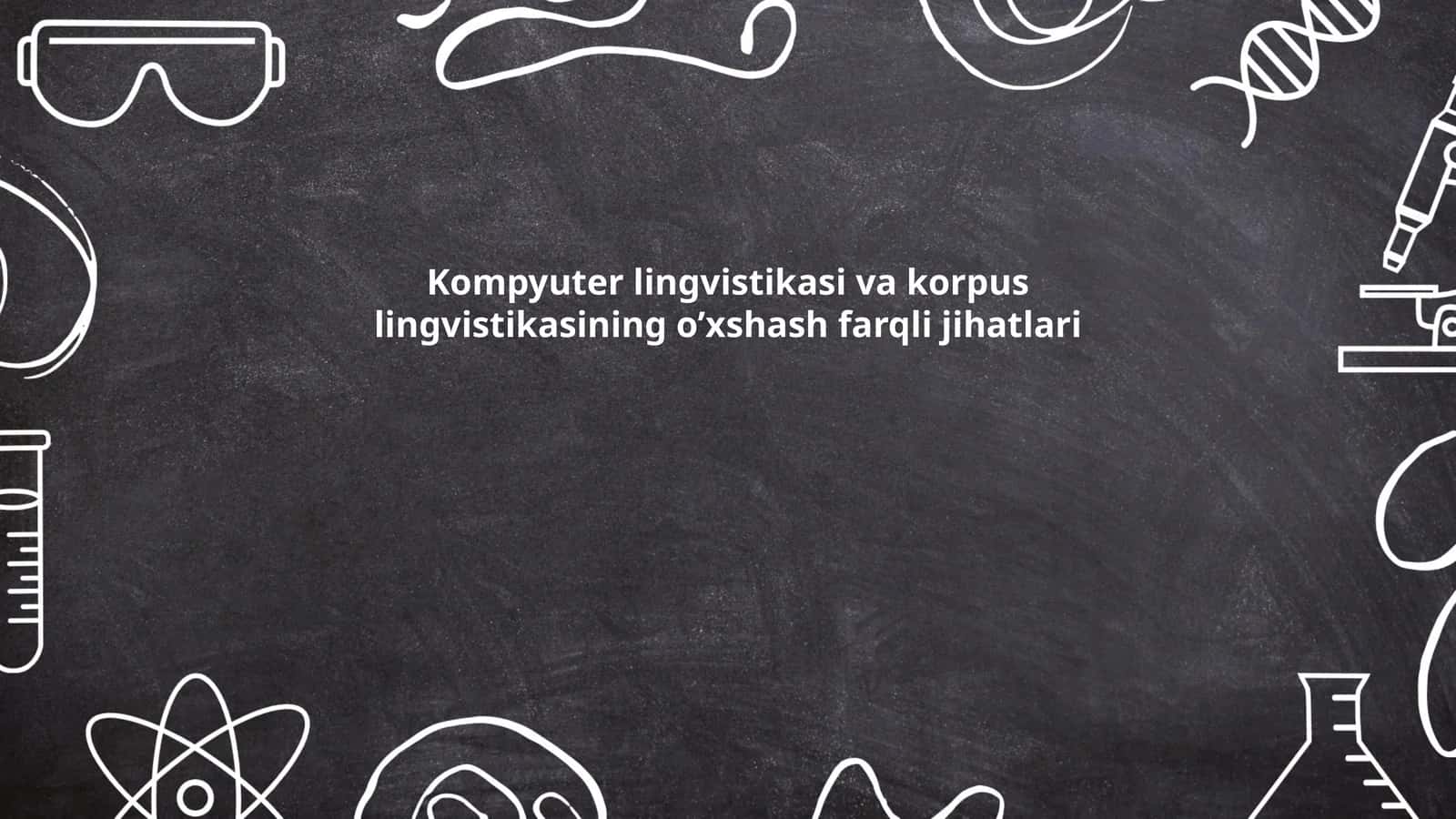 Kompyuter lingvistikasi va korpus lingvistikasining o’xshash farqli jihatlari 1