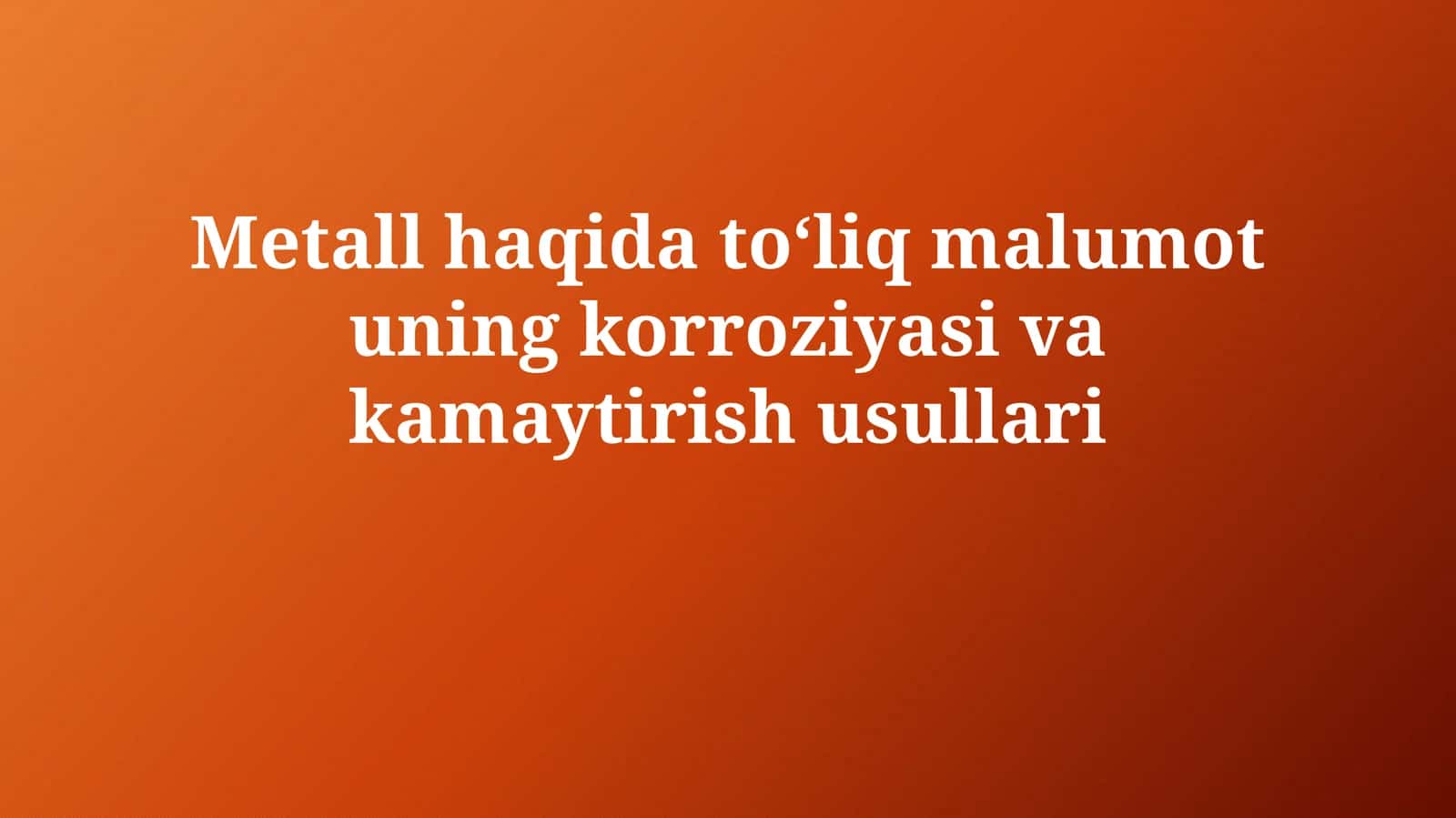 Metall haqida to'liq malumot uning korroziyasini kamaytirish usullari 1