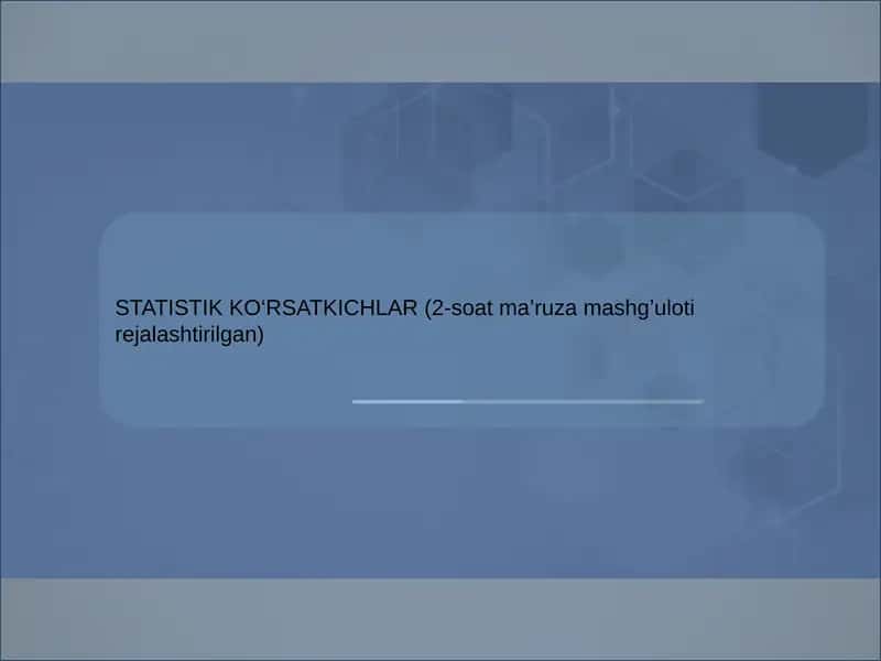 Statistik ko‘rsatkichlar (2-soat ma’ruza mashg’uloti rejalashtirilgan) 1