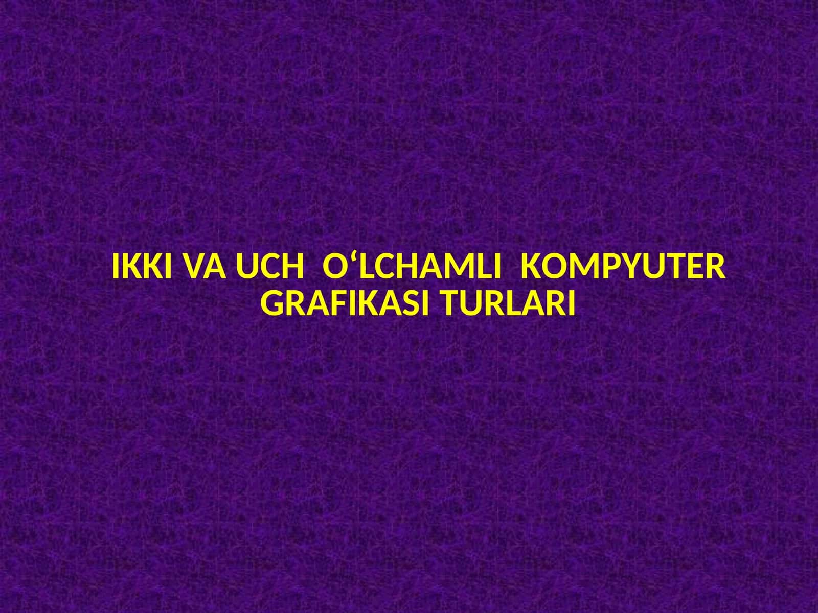 IKKIVA UCHO‘LCHAMLIK OM PYUTERGRAFIKASI TURLARI 1