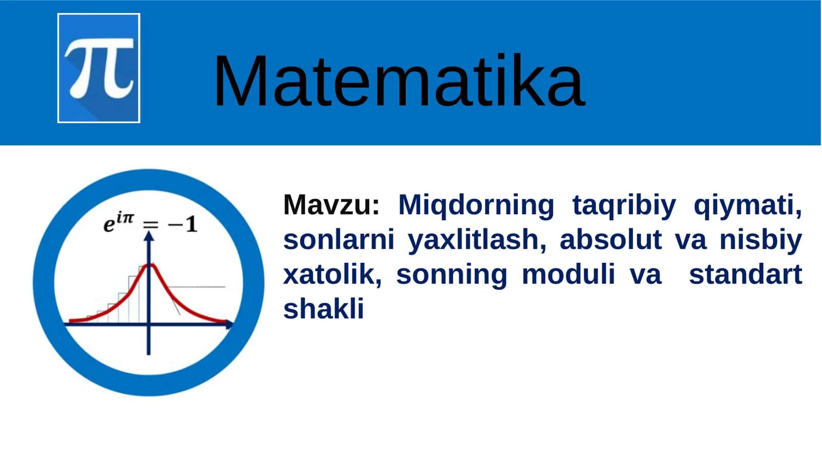Miqdorning taqribiy qiymati, sonlarni yaxlitlash, absolut va nisbiy xatolik, sonning moduli va  standart shakli 1