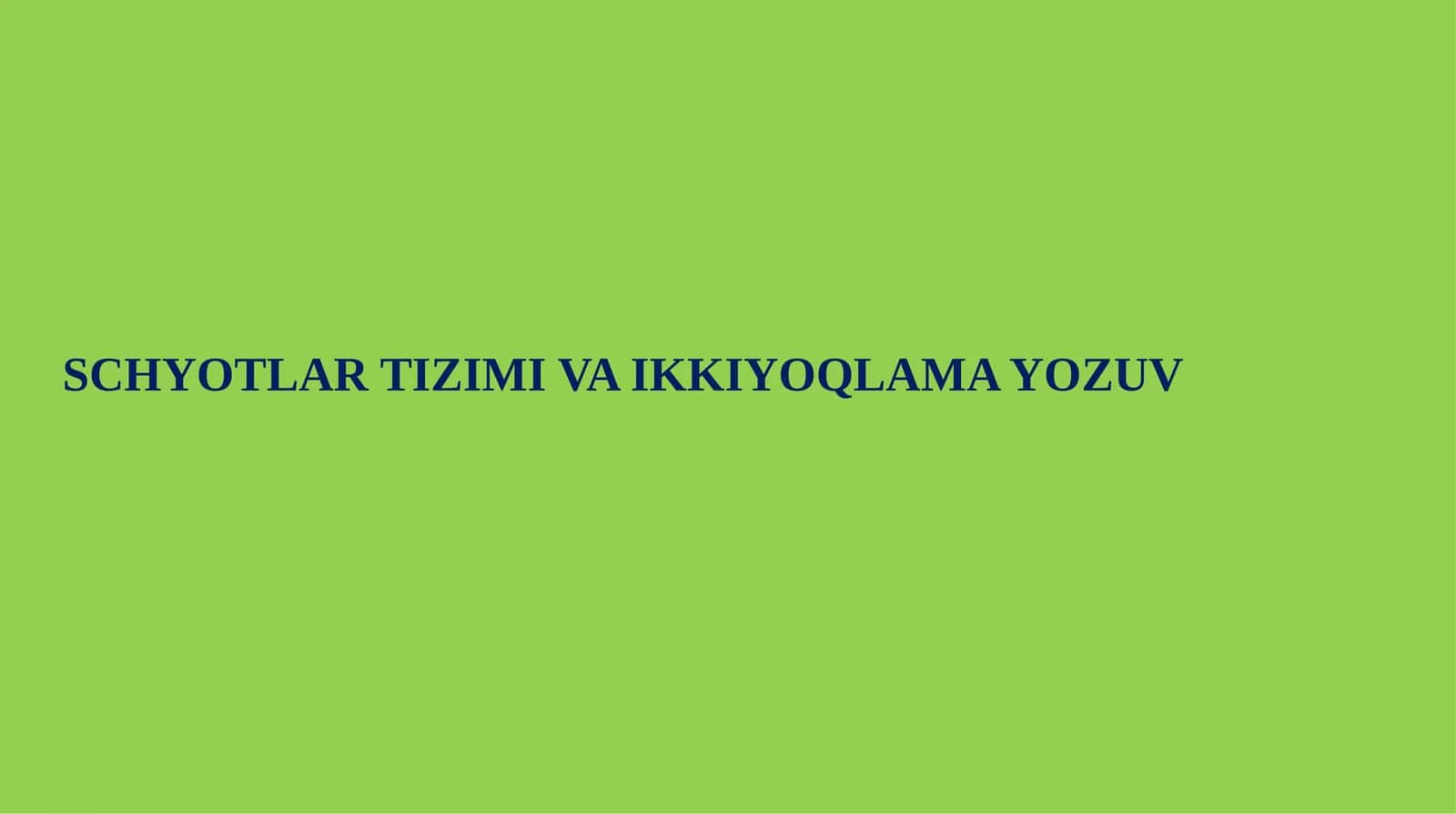 SCHYOTLAR TIZIMI VA IKKIYOQLAMA YOZUV 1