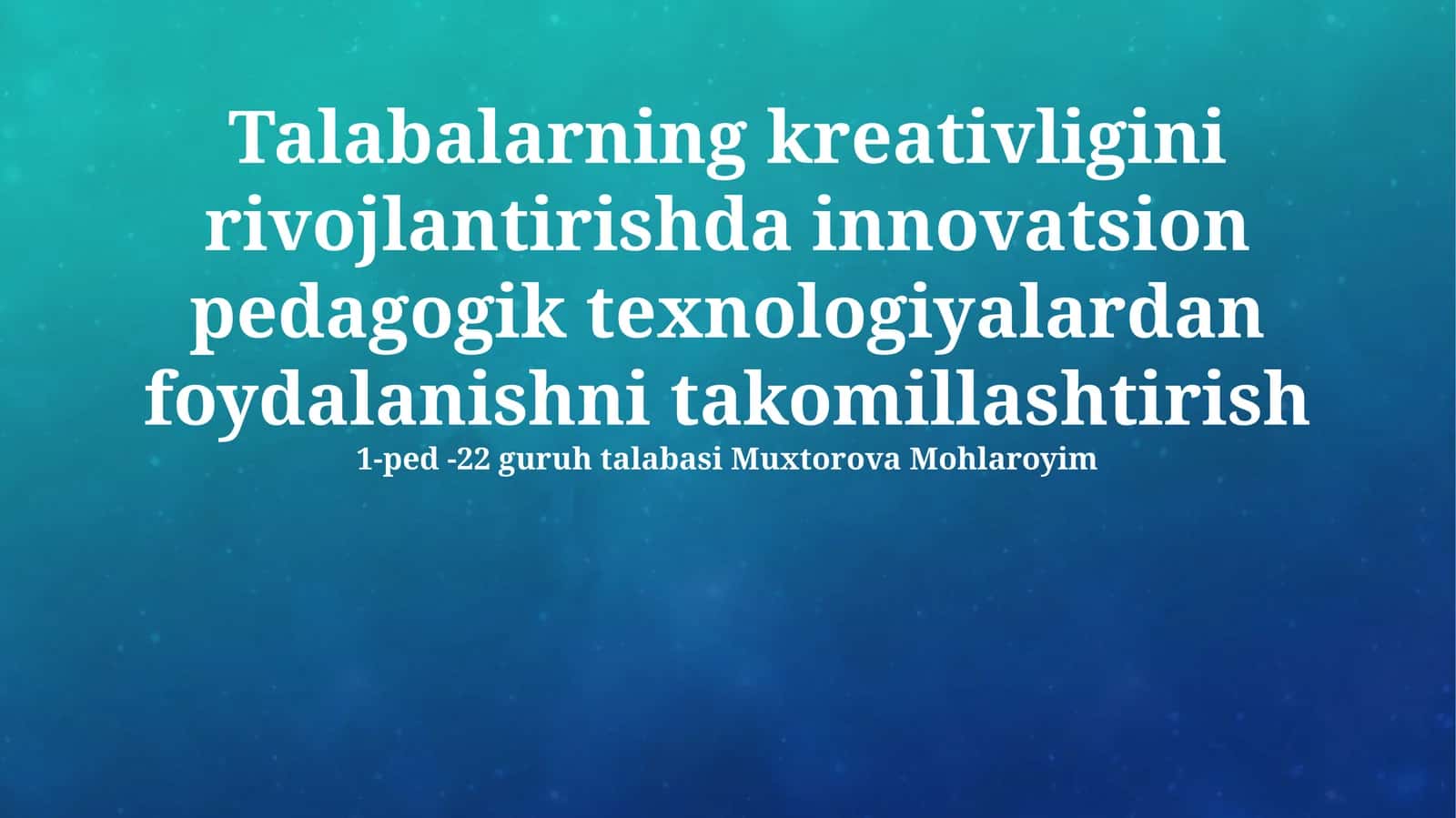Talabalarning kreativligini rivojlantirishda innovatsion pedagogik texnologiyalardan foydalanishni takomillashtirish 1