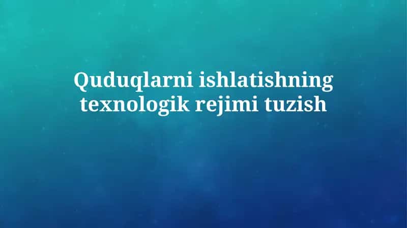 Quduqlarni ishlatishning texnologik rejimi tuzish 1