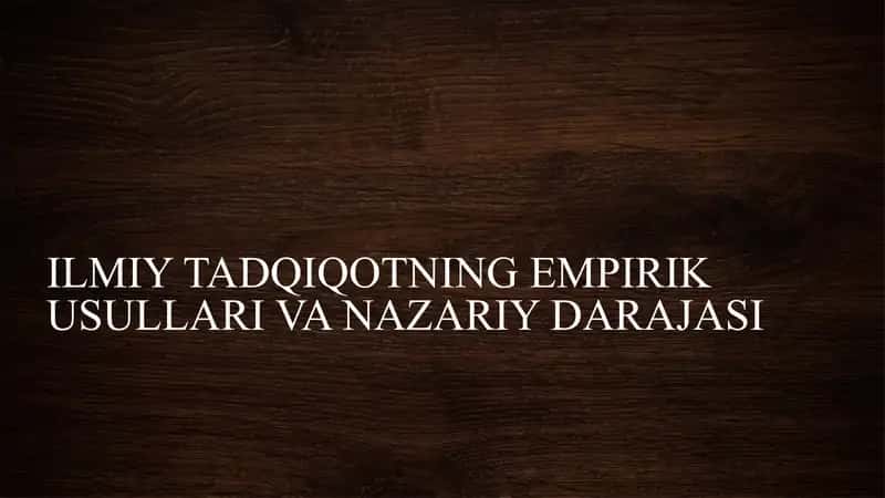 ILMIY TADQIQOTNING EMPIRIK USULLARI VA NAZARIY DARAJASI 1