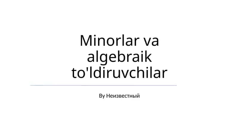 Minorlar va algebraik to'ldiruvchilar 1