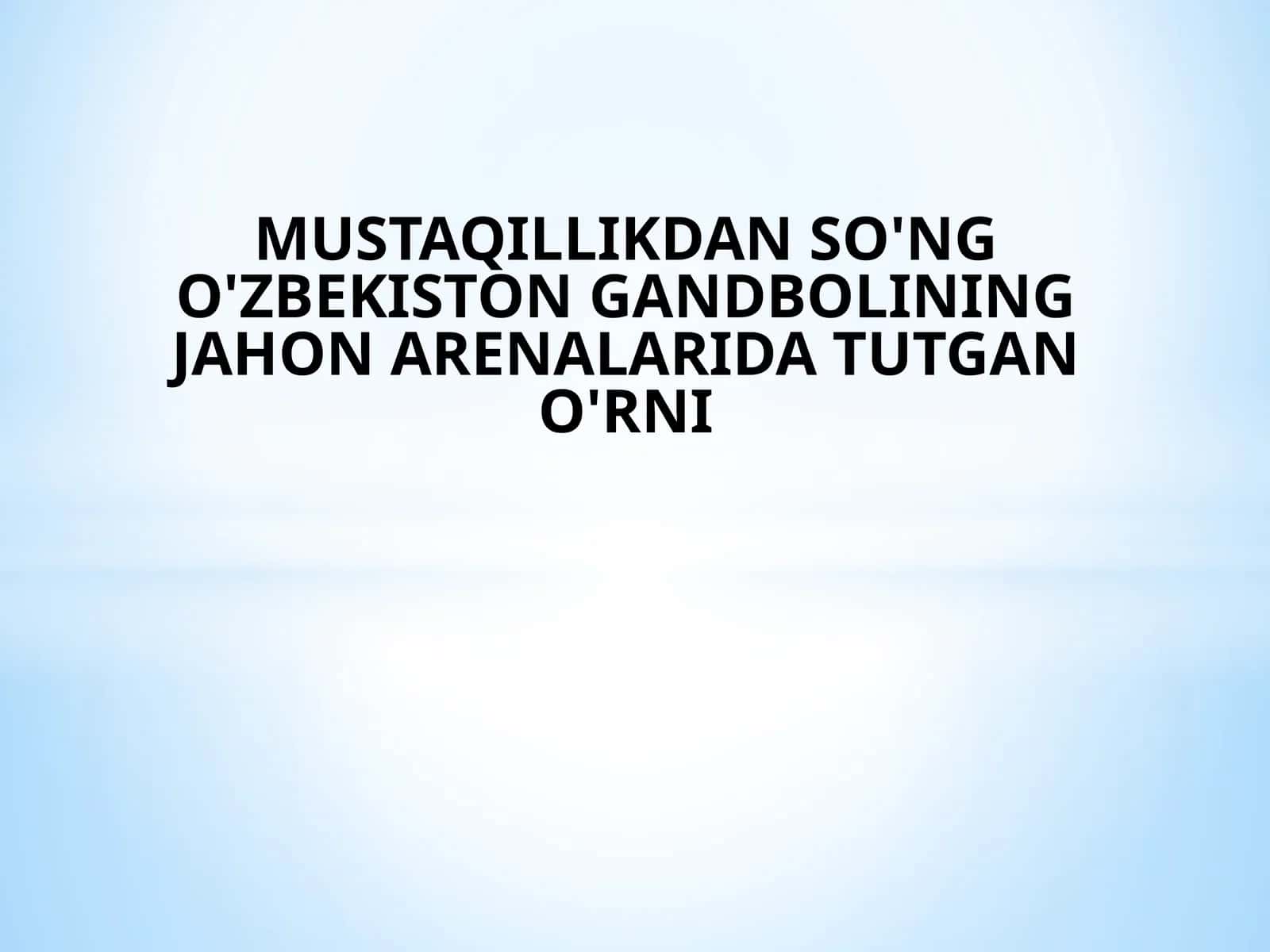 MUSTAQILLIKDAN SO'NG O'ZBEKISTON GANDBOLINING JAHON ARENALARIDA TUTGAN O'RNI 1