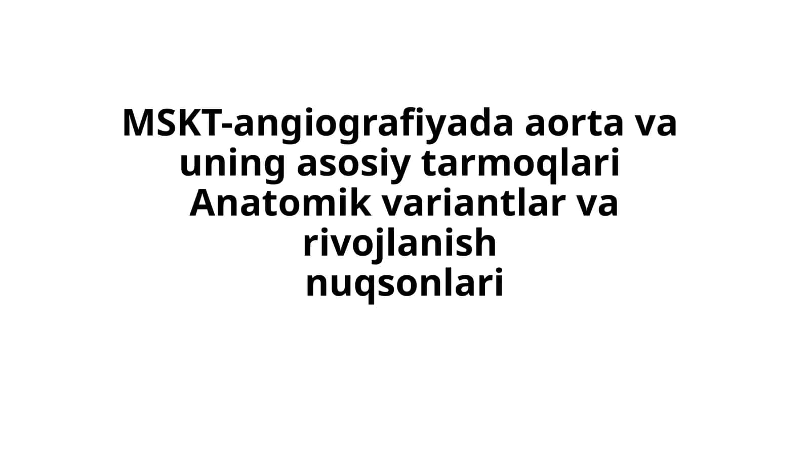 MSKT-angiografiyada aorta va  uning asosiy tarmoqlari  Anatomik variantlar va rivojlanish  nuqsonlari 1