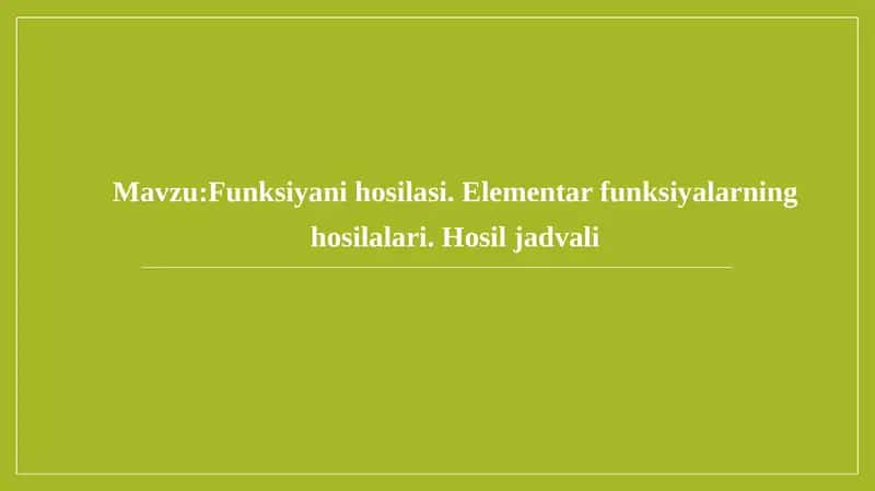 Funksiyani hosilasi. Elementar funksiyalarning hosilalari. Hosil jadvali 1