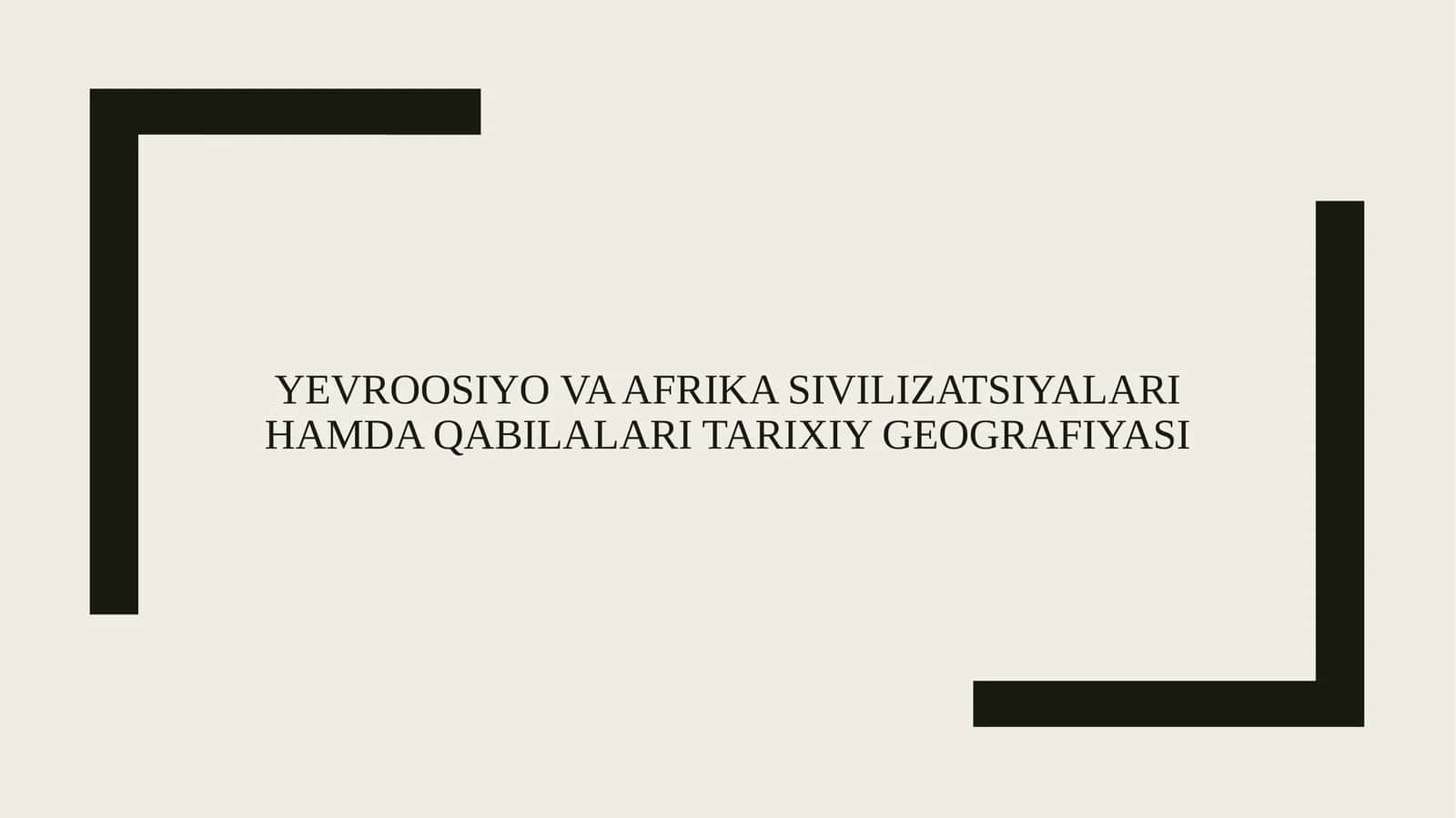 Yevroosiyo va Afrika sivilizatsiyalari hamda qabilalari tarixiy geografiyasi 1