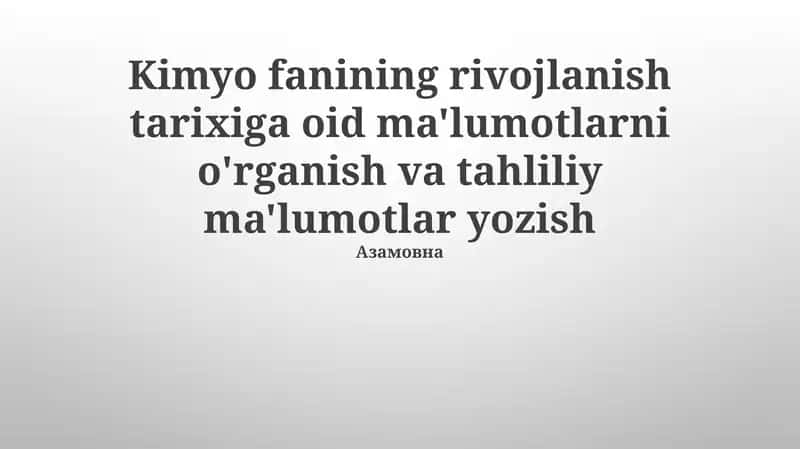 Kimyo fanining rivojlanish tarixiga oid ma'lumotlarni o'rganish va tahliliy ma'lumotlar yozish 1