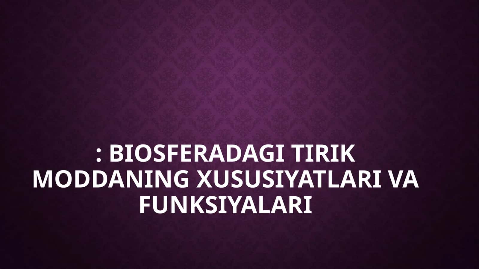BIOSFERADAGI TIRIK MODDANING XUSUSIYATLARI VA FUNKSIYALARI 1