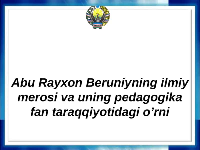 AbuRayxonBeruniyning ilmiy merosi va uning pedagogika fan taraqqiyotidagi o’rni 1