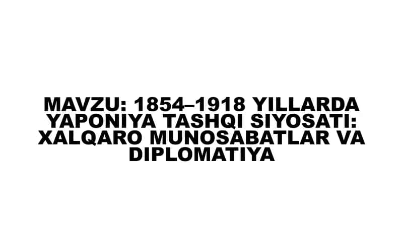 1854–1918 YILLARDA YAPONIYA TASHQI SIYOSATI 1