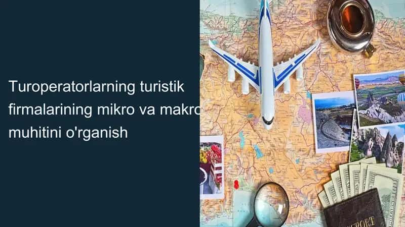 Turoperatorlarning turistik firmalarining mikro va makro muhitini o'rganish 1