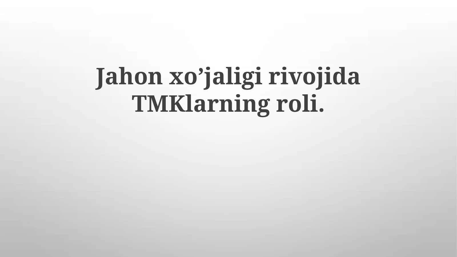 Jahon xo’jaligirivojidaTMKlarningroli 1