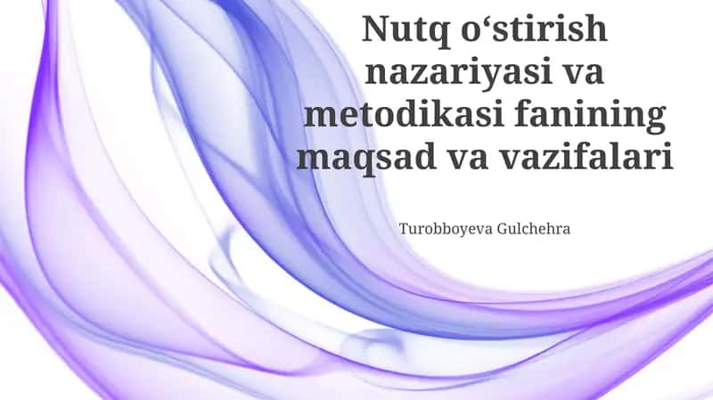 Nutq oʻstirish nazariyasi va metodikasi fanining maqsad va vazifalari 1