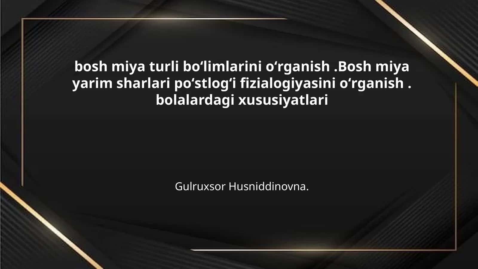 bosh miya turli boʻlimlarini oʻrganish .Bosh miya yarim sharlari poʻstlogʻi fizialogiyasini oʻrganish . bolalardagi xususiyatlari 1