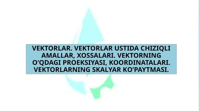 VEKTORLAR. VEKTORLAR USTIDA CHIZIQLI AMALLAR, XOSSALARI. VEKTORNING O‘QDAGI PROEKSIYASI, KOORDINATALARI. VEKTORLARNING SKALYAR KO’PAYTMASI. 1