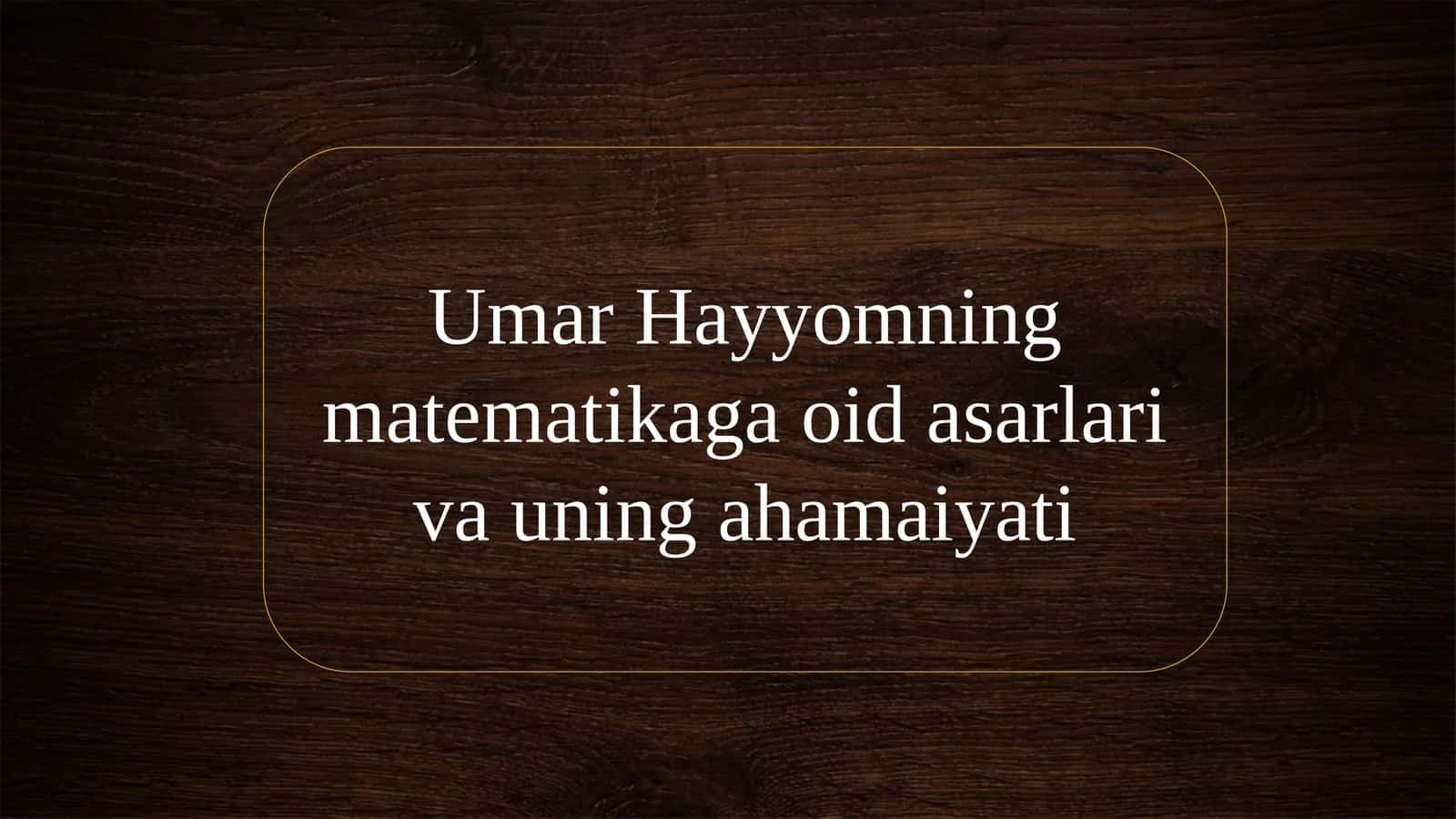 Umar Hayyomning matematikaga oid asarlari va uning ahamaiyati 1