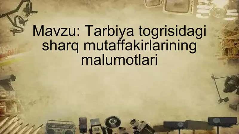 Tarbiya togrisidagi sharq mutaffakirlarining qarashlari 1