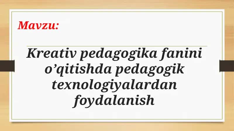 Kreativ pedagogika fanini oqitishda pedagogik texnologiyalardan foydalanish 1